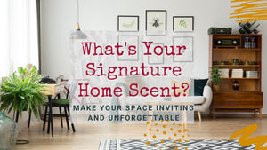 What's Your Signature Home Scent?...Exploring Home Fragrances